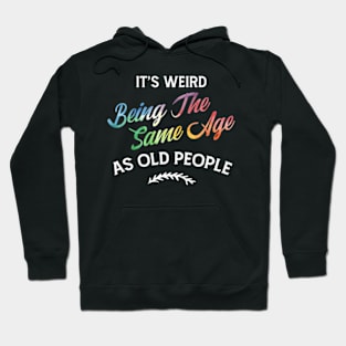 It'S Weird Being The Same Age As Old People Humor Quote Hoodie